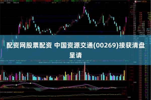 配资网股票配资 中国资源交通(00269)接获清盘呈请