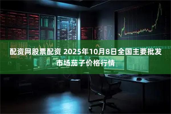 配资网股票配资 2025年10月8日全国主要批发市场茄子价格行情