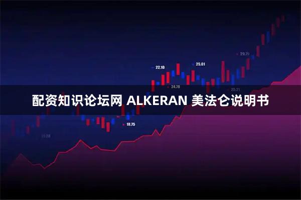 配资知识论坛网 ALKERAN 美法仑说明书
